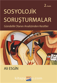Sosyolojik Soruşturmalar & Gündelik Olanın Analizinden Kesitler - Dr. Ali Esgin