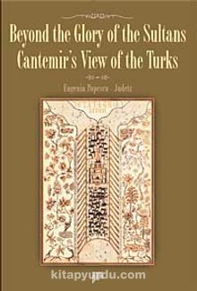 Beyond the Glory of the Sultans Cantemir's View of the Turks