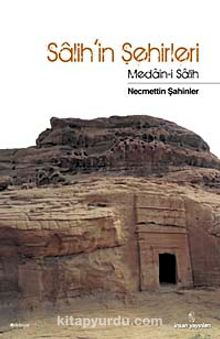 Salih'in Şehirleri & Medain-i Salih - Necmettin Şahinler