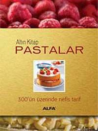 Altın Kitap Pastalar & 300'ün Üstünde Nefis Tarif