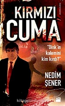 Kırmızı Cuma & Dink'in Kalemini Kim Kırdı? - Nedim Şener