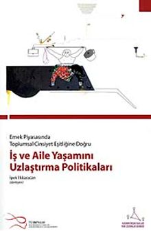 Emek Piyasasında Toplumsal Cinsiyet Eşitliğine  	Doğru İş ve Aile Yaşamını Uzlaştırma Politikaları