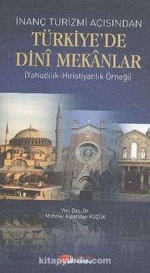 İnanç Turizmi Açısından Türkiye'de Dini Mekanlar & (Yahudilik-Hıristiyanlık Örneği) - Dr. Mehmet Alparslan Küçük