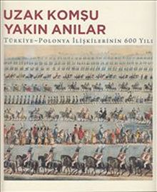 Uzak Komşu Yakın Anılar & Türkiye-Polonya İlişkilerinin 600 Yılı