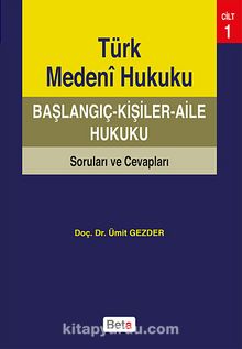 Türk Medeni Hukuku Başlangıç - Kişiler - Aile Hukuku Soruları ve Cevapları Cilt 1