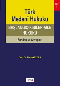 Türk Medeni Hukuku Başlangıç - Kişiler - Aile Hukuku Soruları ve Cevapları Cilt 1