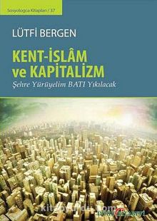 Kent-İslam ve Kapitalizm & Şehre Yürüyelim Batı Yıkılacak - Lütfi Bergen