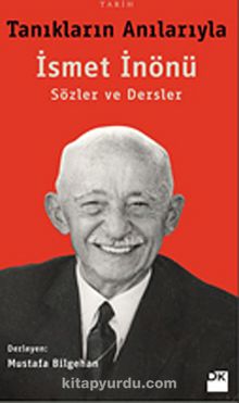 Tanıkların Anılarıyla İsmet İnönü - Sözler ve Dersler - Mustafa Bilgehan