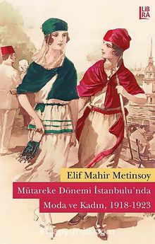 Mütareke Dönemi İstanbulu'nda Moda ve Kadın (1918-1923) - Bilinmeyen Yazar
