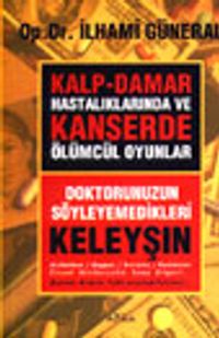 Kalp-Damar Hastalıklarında ve Kanserde Ölümcül Oyunlar / Doktorunuzun Söyleyemedikleri-Keleyşın