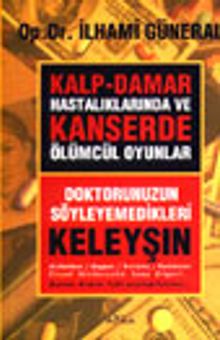 Kalp-Damar Hastalıklarında ve Kanserde Ölümcül Oyunlar / Doktorunuzun Söyleyemedikleri-Keleyşın