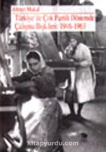 Türkiye'de Çok Partili Dönemde Çalışma İlişkileri: 1946-1963 - Ahmet Makal