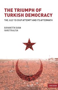 The Triumph of Turkish Democracy & The July 15 Coup Attempt And Its Aftermath