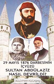 Sultan Abdülaziz Nasıl Devrildi? & 29 Mayıs 1876 Darbesinin İçyüzü 7-G-34 