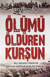 Ölümü Öldüren Kurşun & Milli Mücadele Dönemi'nin Unutulan Gerçekleri ve Bölücü İsyanlar