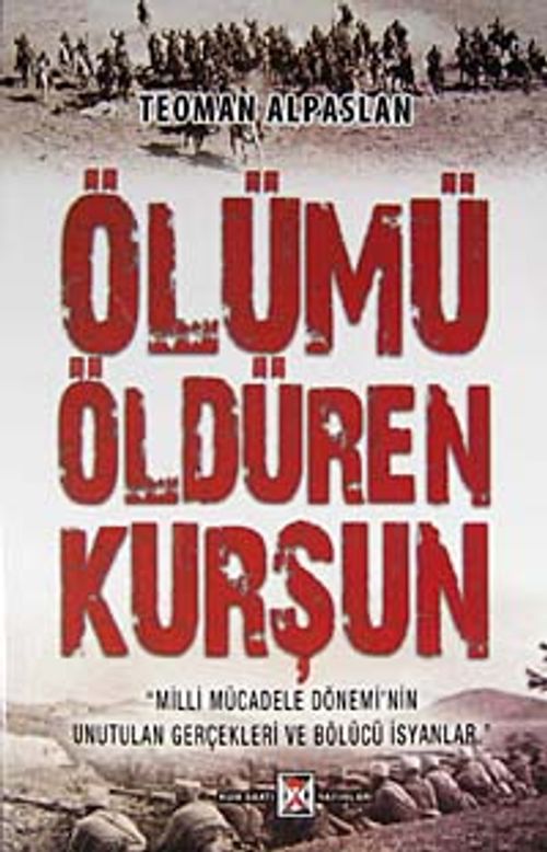 Ölümü Öldüren Kurşun & Milli Mücadele Dönemi'nin Unutulan Gerçekleri ve Bölücü İsyanlar