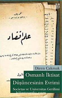 Osmanlı İktisat Düşüncesinin Evrimi  & Societas ve Universitas Gerilimi - Diren Çakmak
