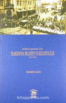 İstikbal Gazetesine Göre Trabzon'da Belediye ve Belediyecilik (1919-1925) - Rahmi Çiçek