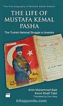 The Life of Mustafa Kemal Pasha & The Turkish National Struggle İn Anatolia