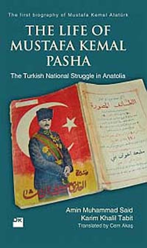 The Life of Mustafa Kemal Pasha & The Turkish National Struggle İn Anatolia