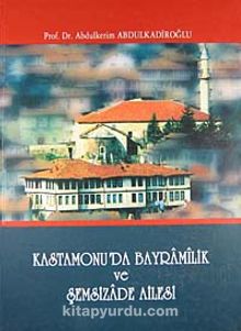 Kastamonu'da Bayramilik ve Şemsizade Ailesi - Prof. Dr. Abdulkerim Abdulkadiroğlu
