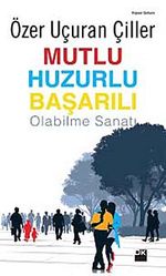 Mutlu Huzurlu Başarılı Olabilme Sanatı