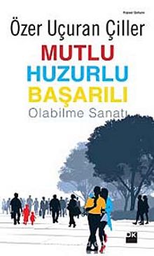Mutlu Huzurlu Başarılı Olabilme Sanatı - Özer Uçuran Çiller