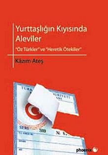 Yurttaşlığın Kıyısında Aleviler &  Öz Türkler ve Heretik Ötekiler - Kazım Ateş