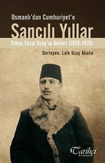 Osmanlı'dan Cumhuriyet'e Sancılı Yıllar & Yahya Sezai Uzay'ın Anıları (1879-1970)