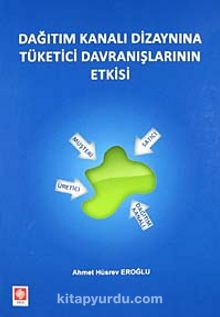 Dağıtım Kanalı Dizaynına Tüketici Davranışlarının Etkisi - Ahmet Hüsrev Eroğlu