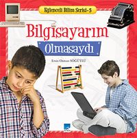Bilgisayarım Olmasaydı / Eğlenceli Bilim Serisi -5