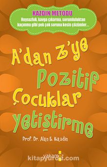 A'dan Z'ye Pozitif Çocuklar Yetiştirme - Alan E. Kazdin