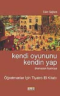 Kendi Oyununu Kendin Yap "Dramadan Tiyatroya" Öğretmenler İçin Tiyatro El Kitabı