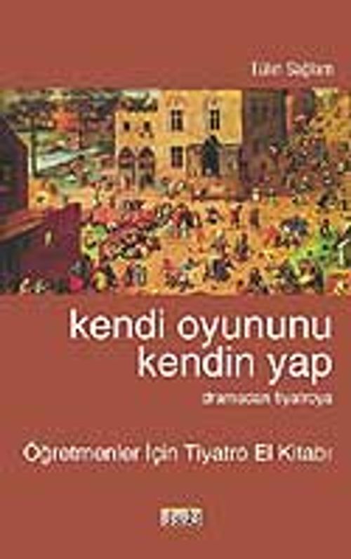 Kendi Oyununu Kendin Yap "Dramadan Tiyatroya" Öğretmenler İçin Tiyatro El Kitabı