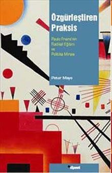 Özgürleştiren Praksis: Paulo Freire'nin Radikal Eğitim ve Politika Mirası
