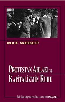 Protestan Ahlakı ve Kapitalizmin Ruhu - Max Weber
