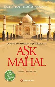 Aşk Mahal & Uğruna Taç Mahal'in İnşa Edildiği Aşk