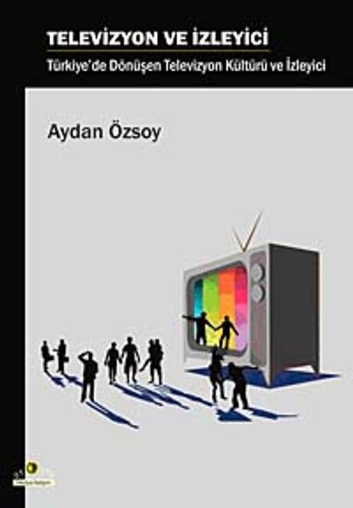 Televizyon ve İzleyici & Türkiye'de Dönüşen Televizyon Kültürü ve İzleyici