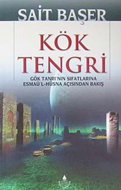 Kök Tengri & Gök Tanrı'nın Sıfatlarına Esmaü'l-Hüsna Açısından Bakış