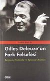 Gilles Deleuze'&uuml;n Fark Felsefesi & Bergson, Nietzsche ve Spinoza Okuması