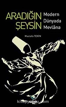 Aradığın Şeysin & Modern Dünyada Mevlana - Mustafa Tekin