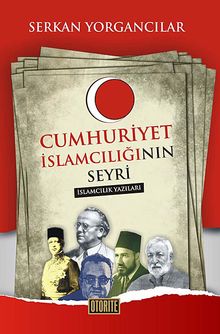 Cumhuriyet İslamcılığı'nın Seyri & İslamcılık Yazıları