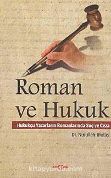 Roman ve Hukuk & Hukukçu Yazarların Romanlarında Suç ve Ceza - Nurullah Ulutaş
