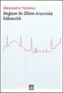Doğum ile Ölüm Arasında İslamcılık - Mümtazer Türköne
