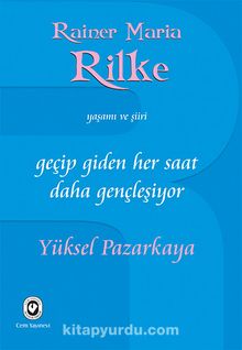 Geçip Giden Her Saat Daha Gençleşiyor & Rainer Maria Rilke'nin Yaşamı ve Şiiri