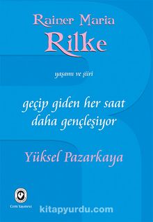 Geçip Giden Her Saat Daha Gençleşiyor & Rainer Maria Rilke'nin Yaşamı ve Şiiri - Yüksel Pazarkaya