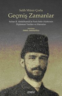 Geçmiş Zamanlar & Sultan II. Abdülhamid'in Paris Sefir-i Kebirinin Diplomasi Yazıları ve Hatıraları
