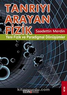 Tanrıyı Arayan Fizik & Yeni Fizik ve Paradigmal Dönüşümler - Saadettin Merdin