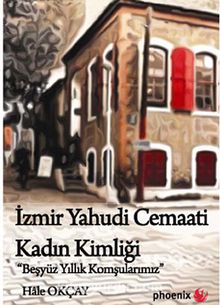 İzmir Yahudi Cemaati Kadın Kimliği & Beş Yüz Yıllık Komşularımız - Hale Okçay