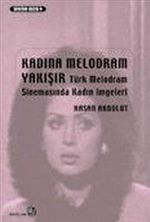 Kadına Melodram Yakışır & Türk Melodram Sinemasında Kadın İmgeleri